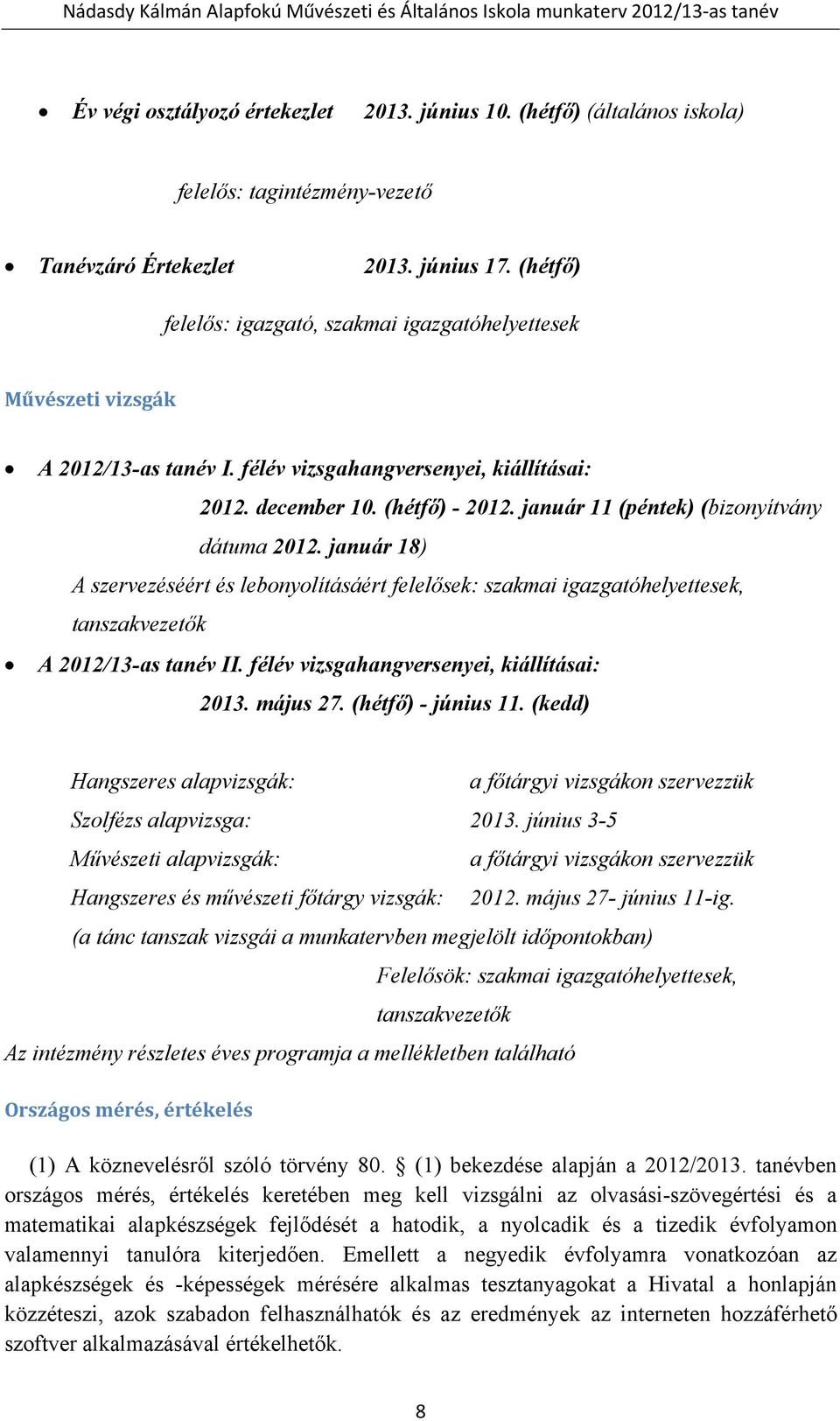 január 11 (péntek) (bizonyítvány dátuma 2012. január 18) A szervezéséért és lebonyolításáért felelősek: szakmai igazgatóhelyettesek, tanszakvezetők A 2012/13-as tanév II.