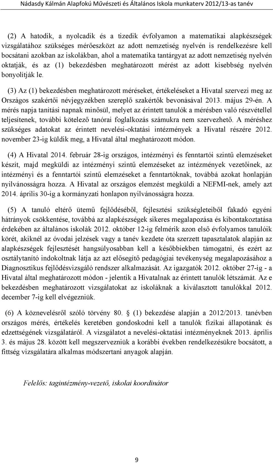 (3) Az (1) bekezdésben meghatározott méréseket, értékeléseket a Hivatal szervezi meg az Országos szakértői névjegyzékben szereplő szakértők bevonásával 2013. május 29-én.