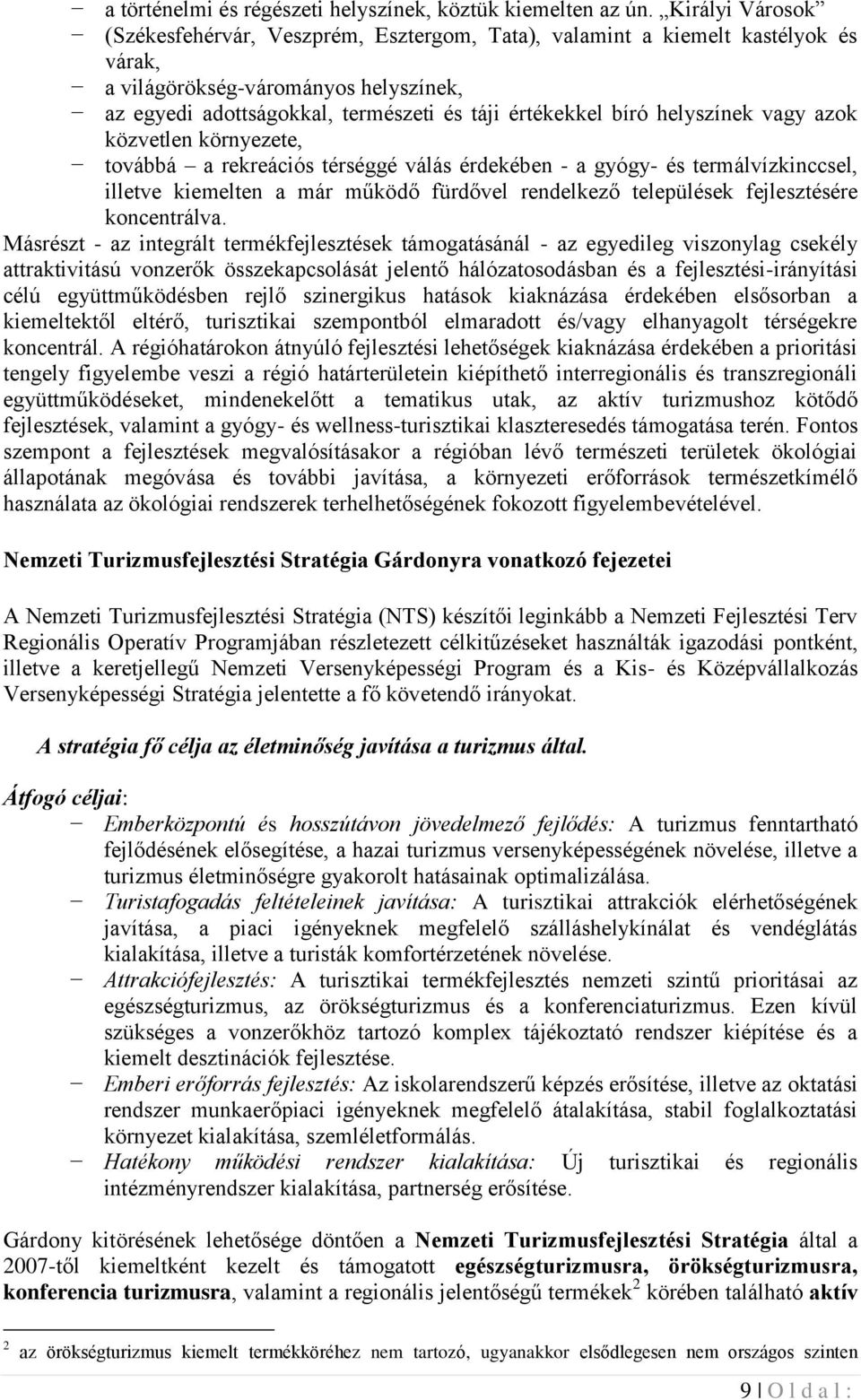 helyszínek vagy azok közvetlen környezete, továbbá a rekreációs térséggé válás érdekében - a gyógy- és termálvízkinccsel, illetve kiemelten a már működő fürdővel rendelkező települések fejlesztésére