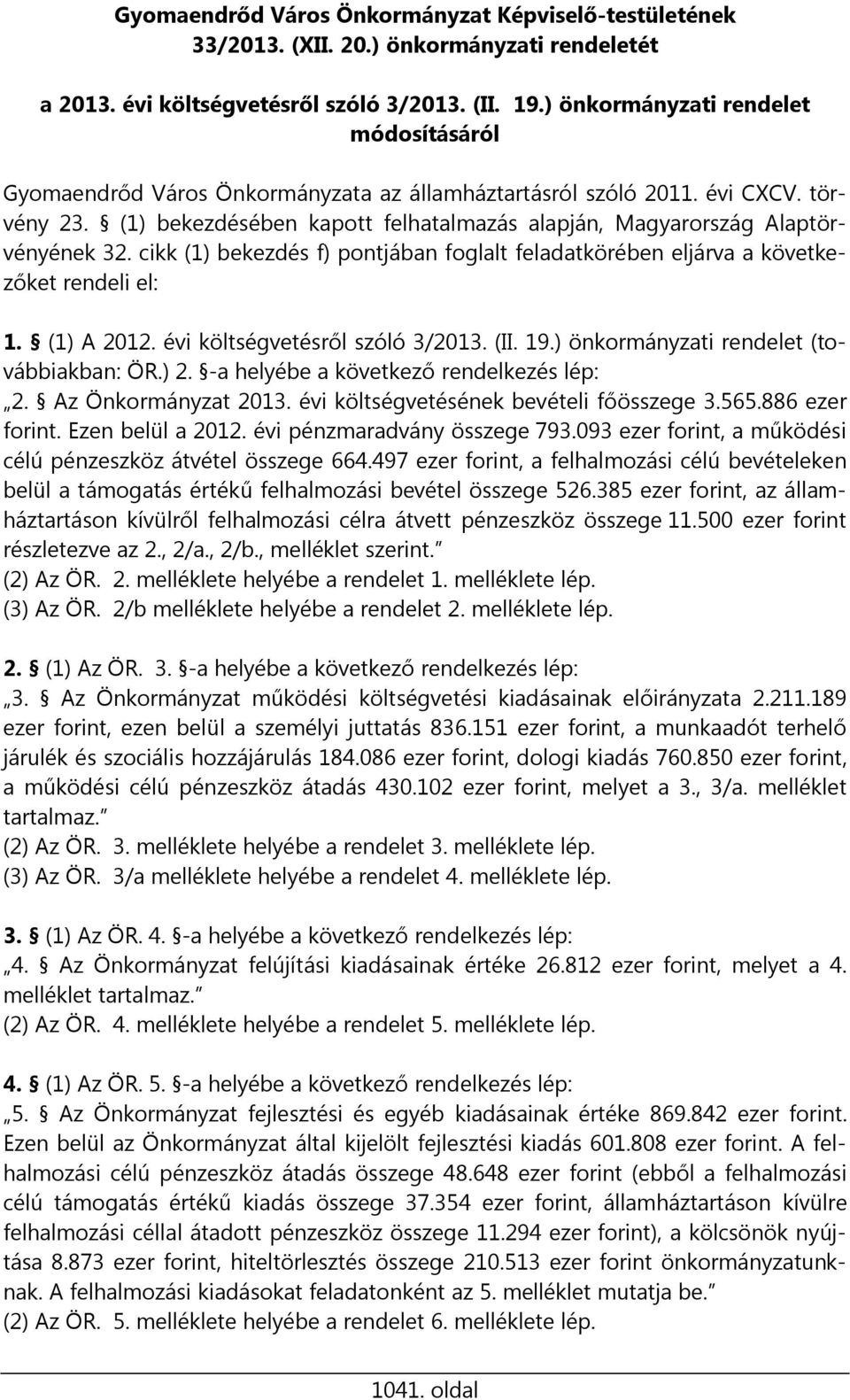 (1) bekezdésében kapott felhatalmazás alapján, Magyarország Alaptörvényének 32. cikk (1) bekezdés f) pontjában foglalt feladatkörében eljárva a következőket rendeli el: 1. (1) A 2012.