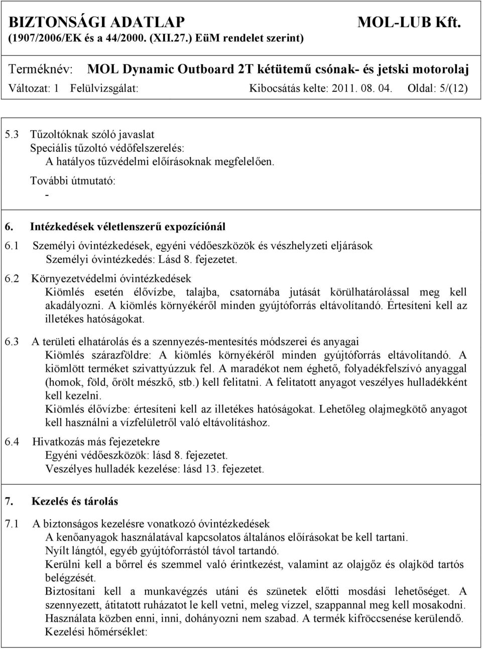 A kiömlés környékéről minden gyújtóforrás eltávolítandó. Értesíteni kell az illetékes hatóságokat. 6.