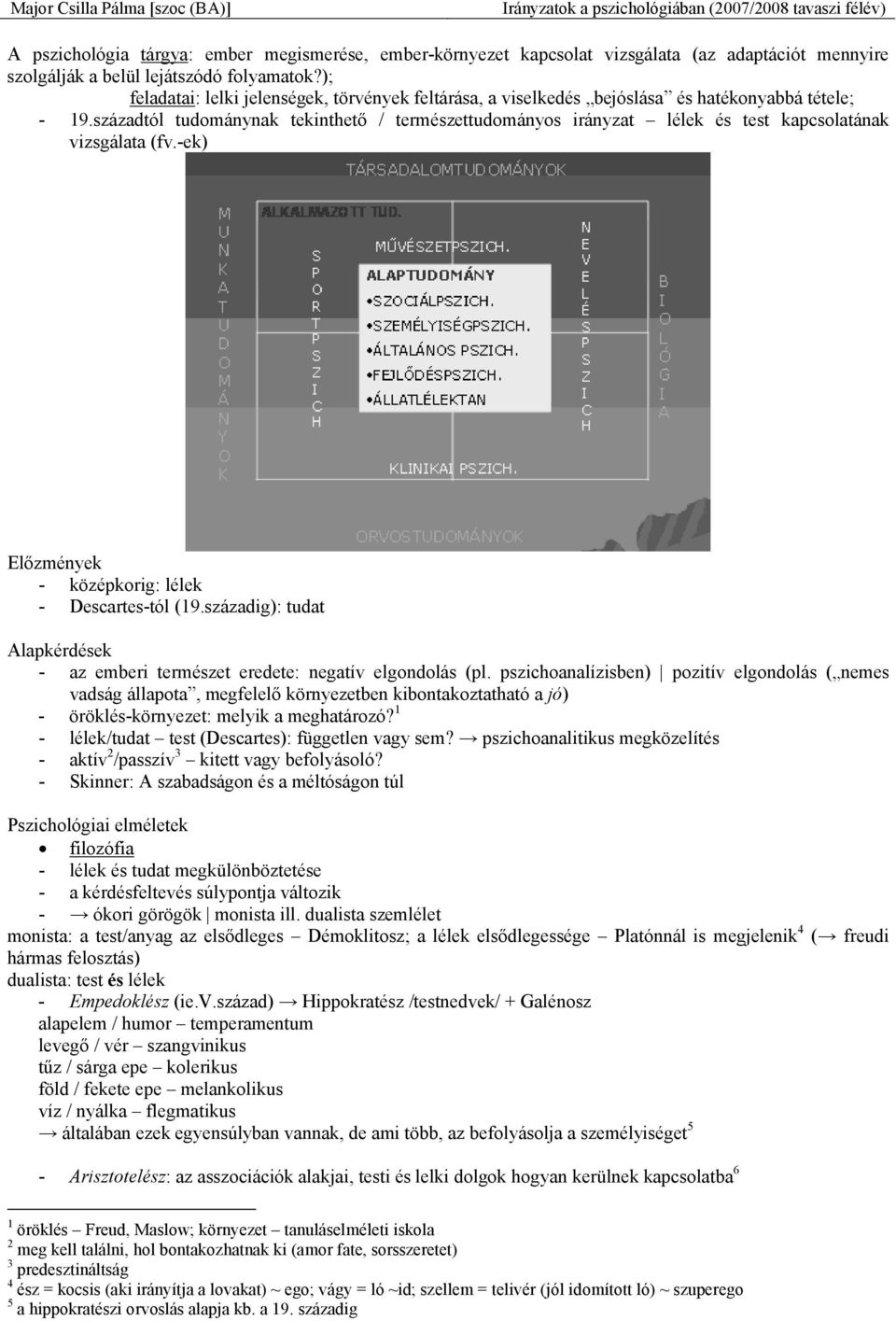 századtól tudománynak tekinthető / természettudományos irányzat lélek és test kapcsolatának vizsgálata (fv.-ek) Előzmények - középkorig: lélek - Descartes-tól (19.