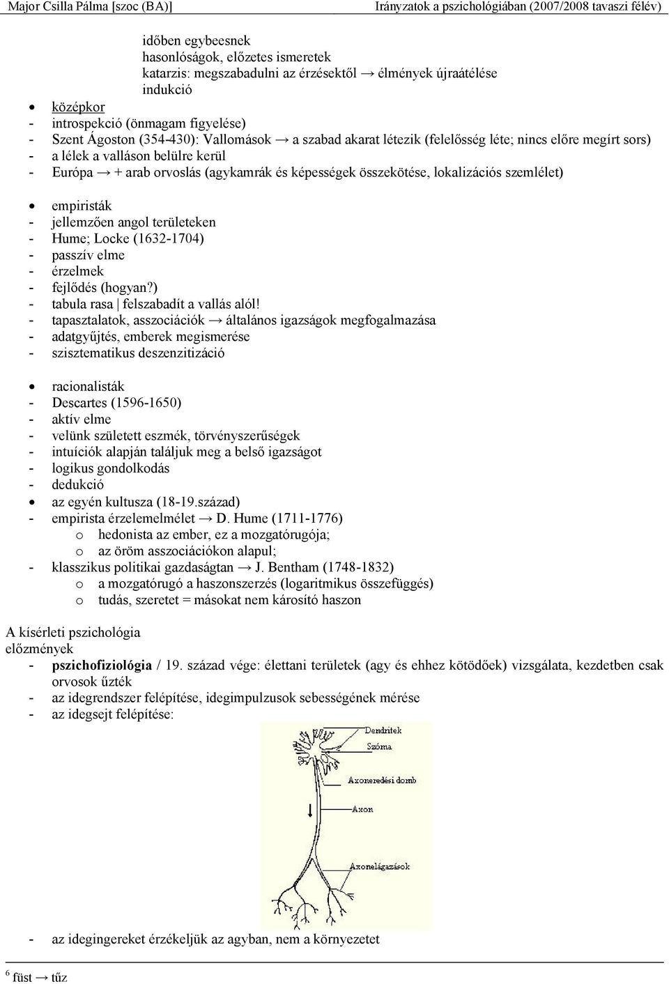 empiristák - jellemzően angol területeken - Hume; Locke (1632-1704) - passzív elme - érzelmek - fejlődés (hogyan?) - tabula rasa felszabadít a vallás alól!