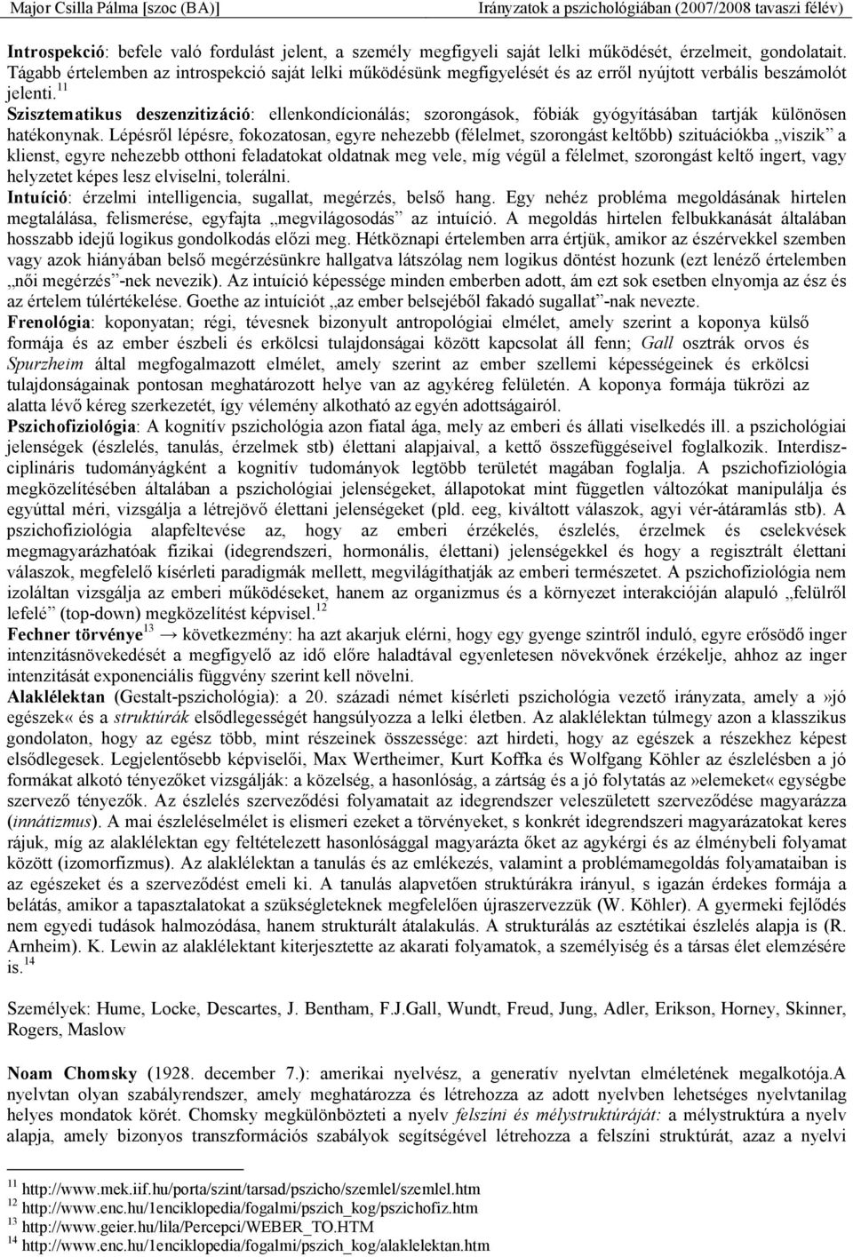 11 Szisztematikus deszenzitizáció: ellenkondícionálás; szorongások, fóbiák gyógyításában tartják különösen hatékonynak.