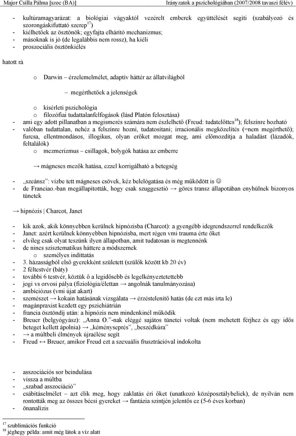 tudattalanfelfogások (lásd Platón felosztása) - ami egy adott pillanatban a megismerés számára nem észlelhető (Freud: tudatelőttes 18 ); felszínre hozható - valóban tudattalan, nehéz a felszínre