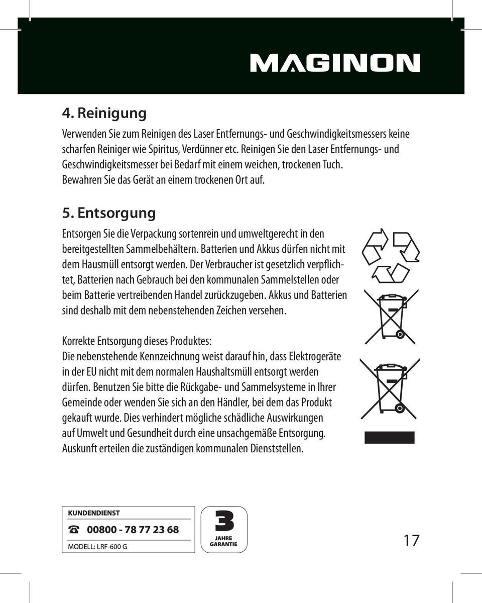 Entsorgung Entsorgen Sie die Verpackung sortenrein und umweltgerecht in den bereitgestellten Sammelbehältern. Batterien und Akkus dürfen nicht mit dem Hausmüll entsorgt werden.