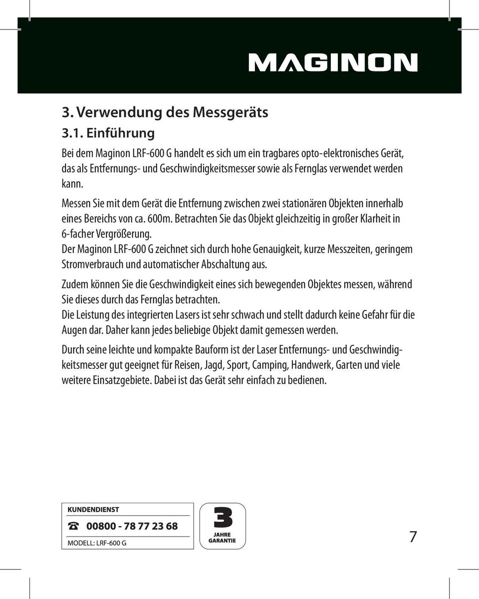 Messen Sie mit dem Gerät die Entfernung zwischen zwei stationären Objekten innerhalb eines Bereichs von ca. 600m. Betrachten Sie das Objekt gleichzeitig in großer Klarheit in 6-facher Vergrößerung.