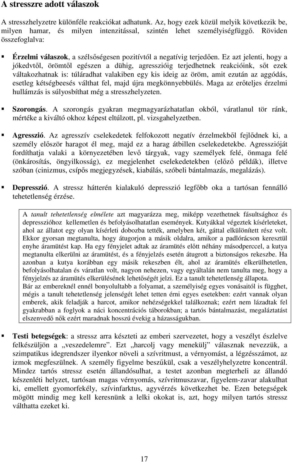 Ez azt jelenti, hogy a jókedvtől, örömtől egészen a dühig, agresszióig terjedhetnek reakcióink, sőt ezek váltakozhatnak is: túláradhat valakiben egy kis ideig az öröm, amit ezután az aggódás, esetleg