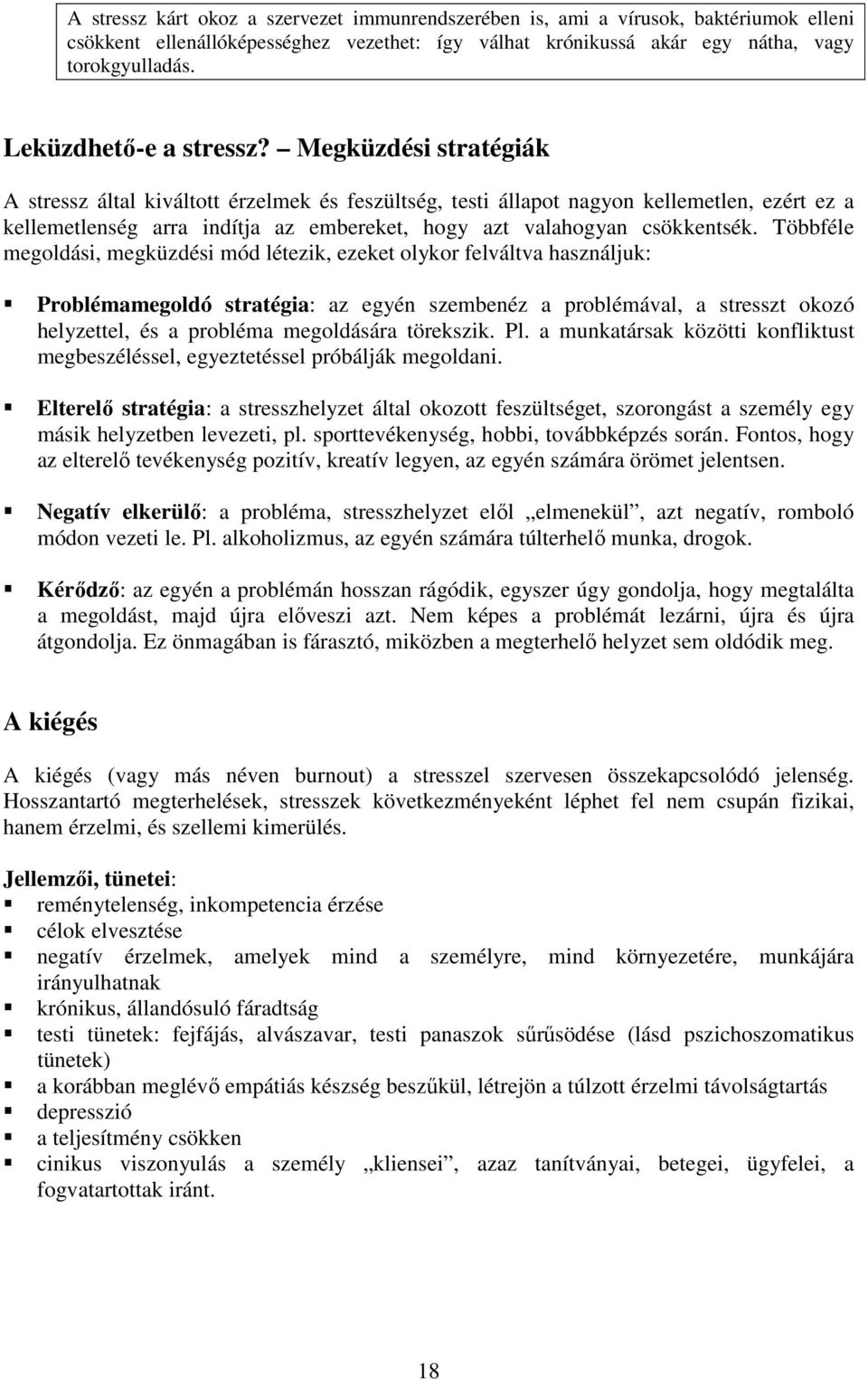 Megküzdési stratégiák A stressz által kiváltott érzelmek és feszültség, testi állapot nagyon kellemetlen, ezért ez a kellemetlenség arra indítja az embereket, hogy azt valahogyan csökkentsék.