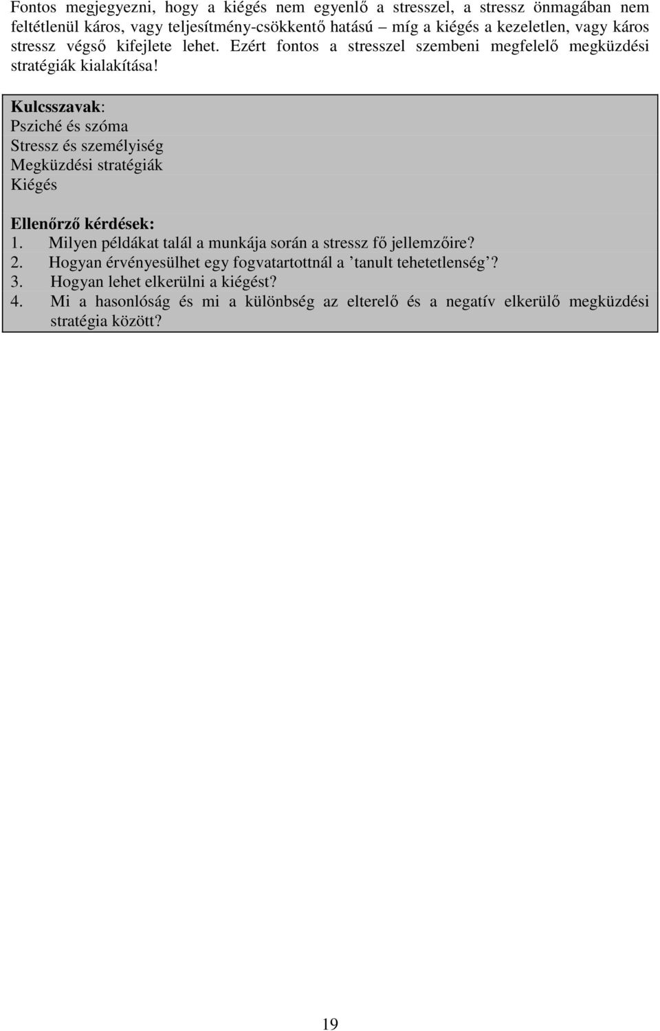 Kulcsszavak: Psziché és szóma Stressz és személyiség Megküzdési stratégiák Kiégés Ellenőrző kérdések: 1.