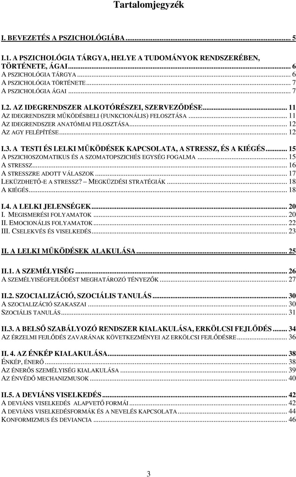 .. 12 AZ AGY FELÉPÍTÉSE... 12 I.3. A TESTI ÉS LELKI MŰKÖDÉSEK KAPCSOLATA, A STRESSZ, ÉS A KIÉGÉS... 15 A PSZICHOSZOMATIKUS ÉS A SZOMATOPSZICHÉS EGYSÉG FOGALMA... 15 A STRESSZ.