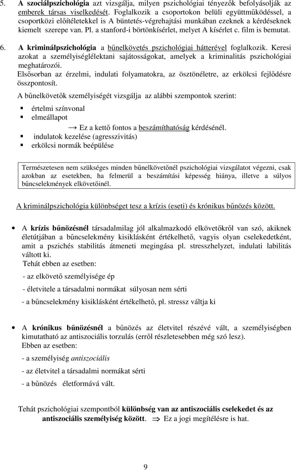 a stanford-i börtönkísérlet, melyet A kísérlet c. film is bemutat. 6. A kriminálpszichológia a bűnelkövetés pszichológiai hátterével foglalkozik.