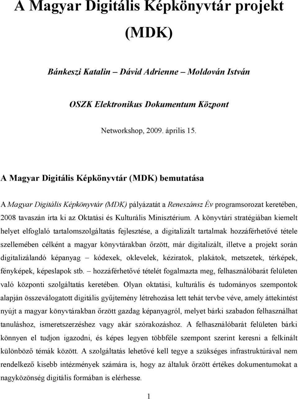 A könyvtári stratégiában kiemelt helyet elfoglaló tartalomszolgáltatás fejlesztése, a digitalizált tartalmak hozzáférhetővé tétele szellemében célként a magyar könyvtárakban őrzött, már digitalizált,