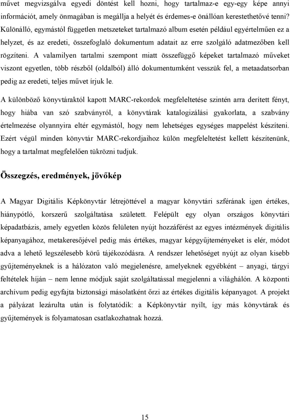 A valamilyen tartalmi szempont miatt összefüggő képeket tartalmazó műveket viszont egyetlen, több részből (oldalból) álló dokumentumként vesszük fel, a metaadatsorban pedig az eredeti, teljes művet