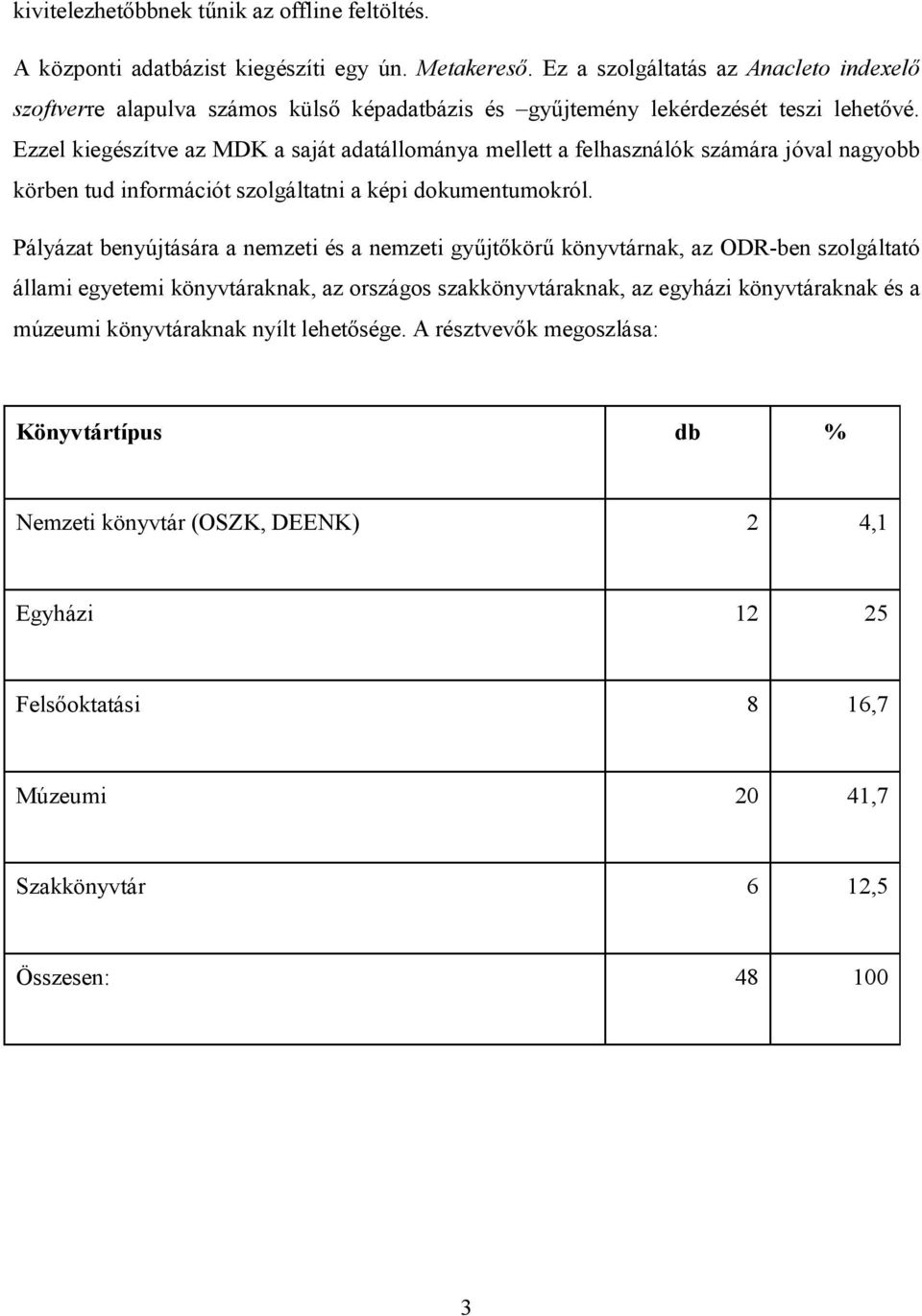 Ezzel kiegészítve az MDK a saját adatállománya mellett a felhasználók számára jóval nagyobb körben tud információt szolgáltatni a képi dokumentumokról.