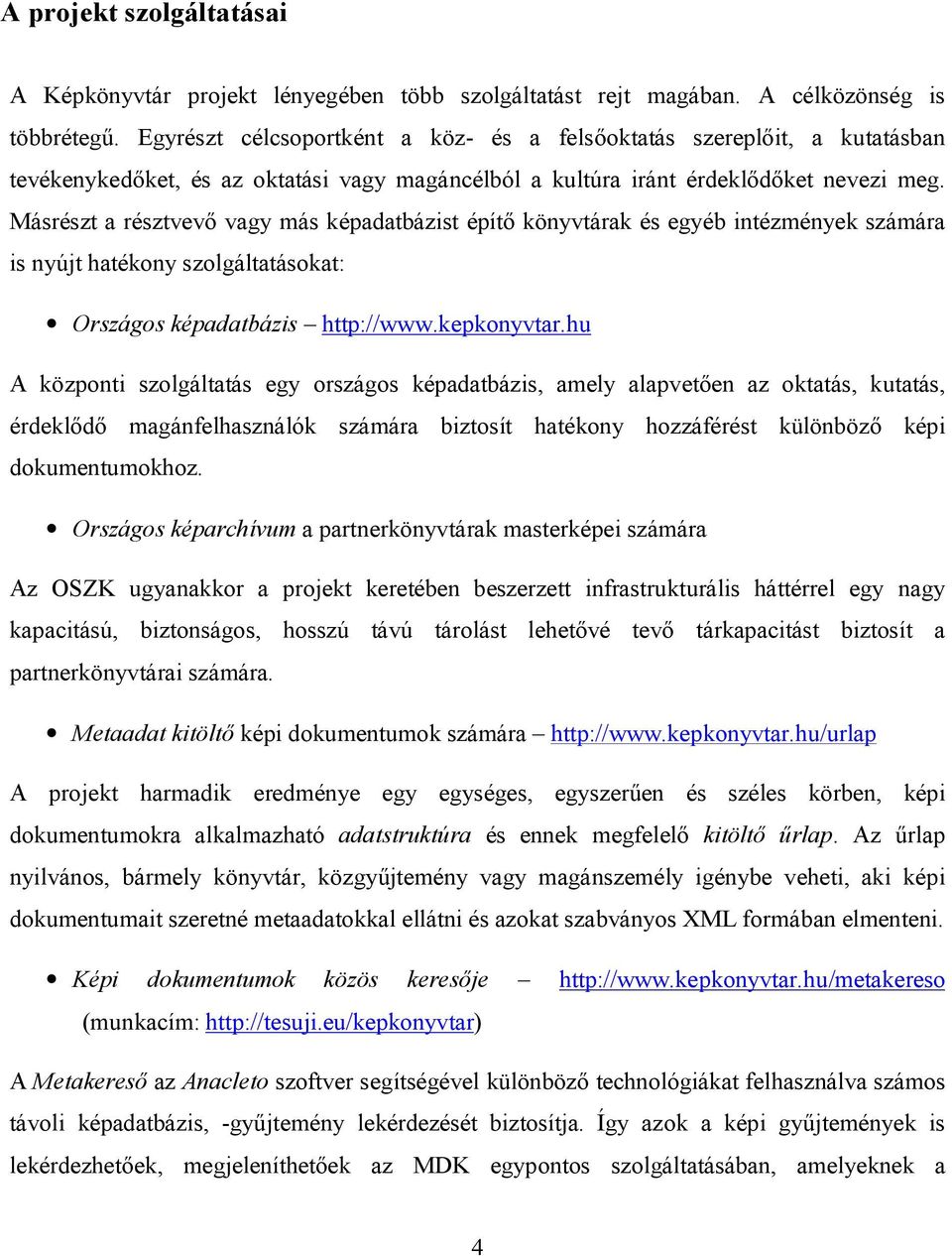 Másrészt a résztvevő vagy más képadatbázist építő könyvtárak és egyéb intézmények számára is nyújt hatékony szolgáltatásokat: Országos képadatbázis http://www.kepkonyvtar.