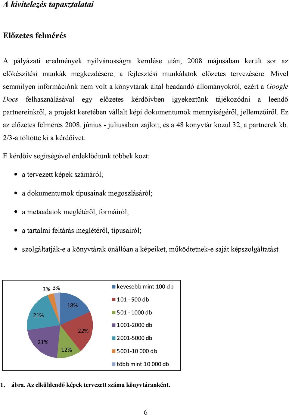 Mivel semmilyen információnk nem volt a könyvtárak által beadandó állományokról, ezért a Google Docs felhasználásával egy előzetes kérdőívben igyekeztünk tájékozódni a leendő partnereinkről, a