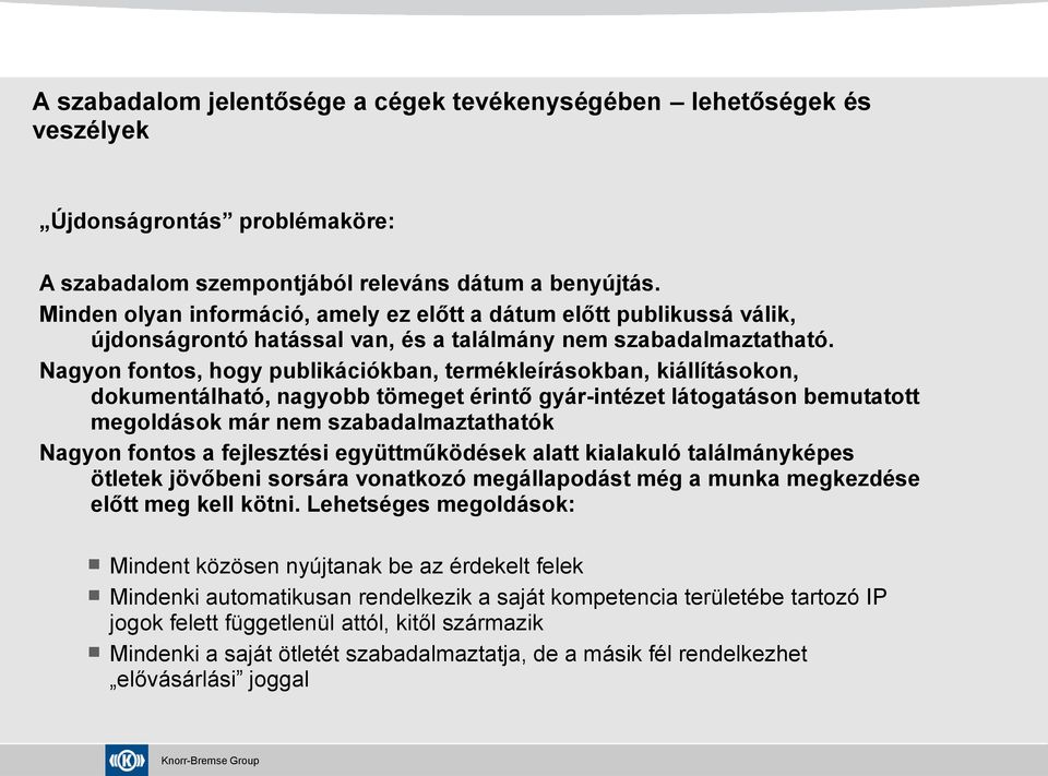 Nagyon fontos, hogy publikációkban, termékleírásokban, kiállításokon, dokumentálható, nagyobb tömeget érintő gyár-intézet látogatáson bemutatott megoldások már nem szabadalmaztathatók Nagyon fontos a