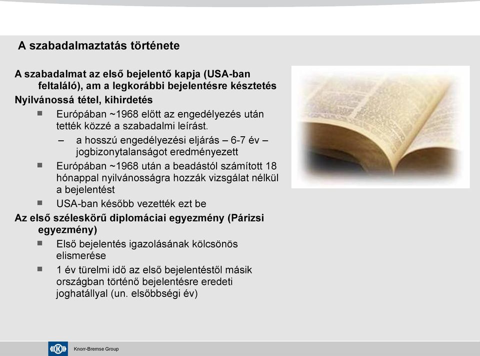 a hosszú engedélyezési eljárás 6-7 év jogbizonytalanságot eredményezett Európában ~1968 után a beadástól számított 18 hónappal nyilvánosságra hozzák vizsgálat nélkül a