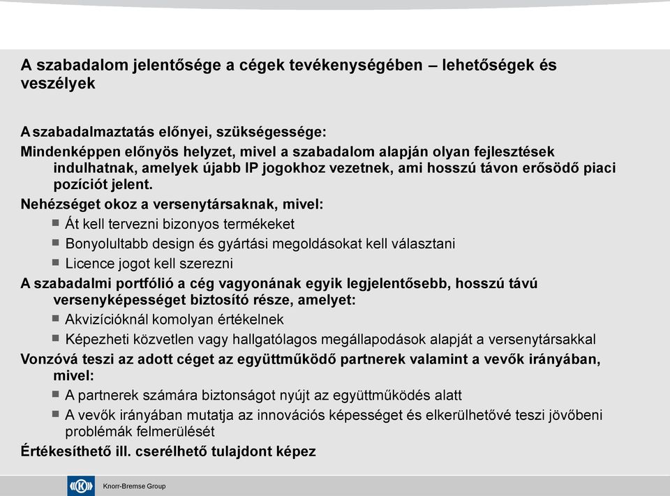 Nehézséget okoz a versenytársaknak, mivel: Át kell tervezni bizonyos termékeket Bonyolultabb design és gyártási megoldásokat kell választani Licence jogot kell szerezni A szabadalmi portfólió a cég