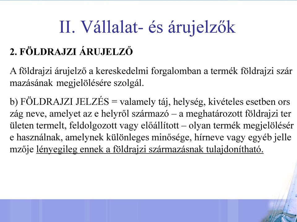 b) FÖLDRAJZI JELZÉS = valamely táj, helység, kivételes esetben ors zág neve, amelyet az e helyről származó a meghatározott