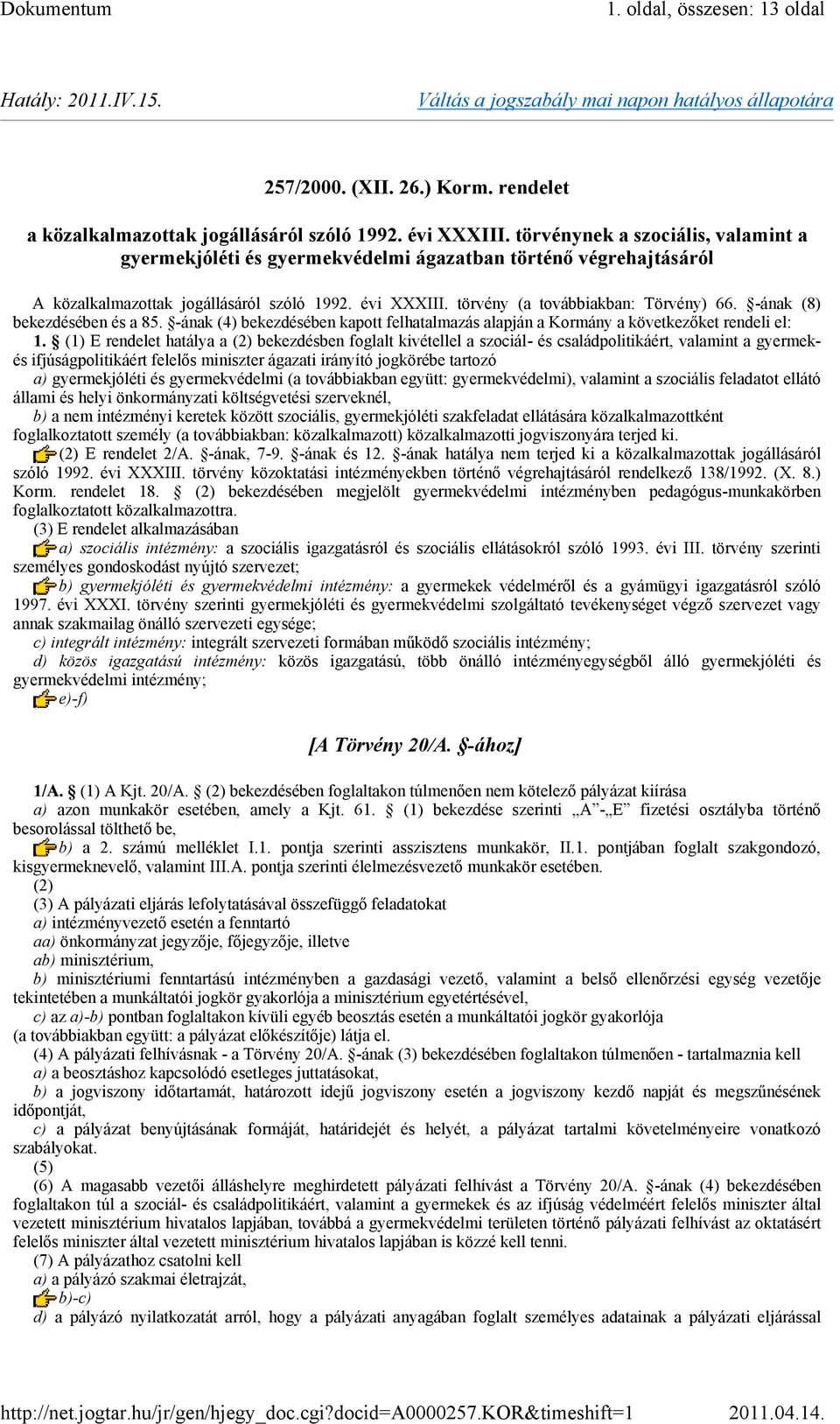 -ának (8) bekezdésében és a 85. -ának (4) bekezdésében kapott felhatalmazás alapján a Kormány a következőket rendeli el: 1.