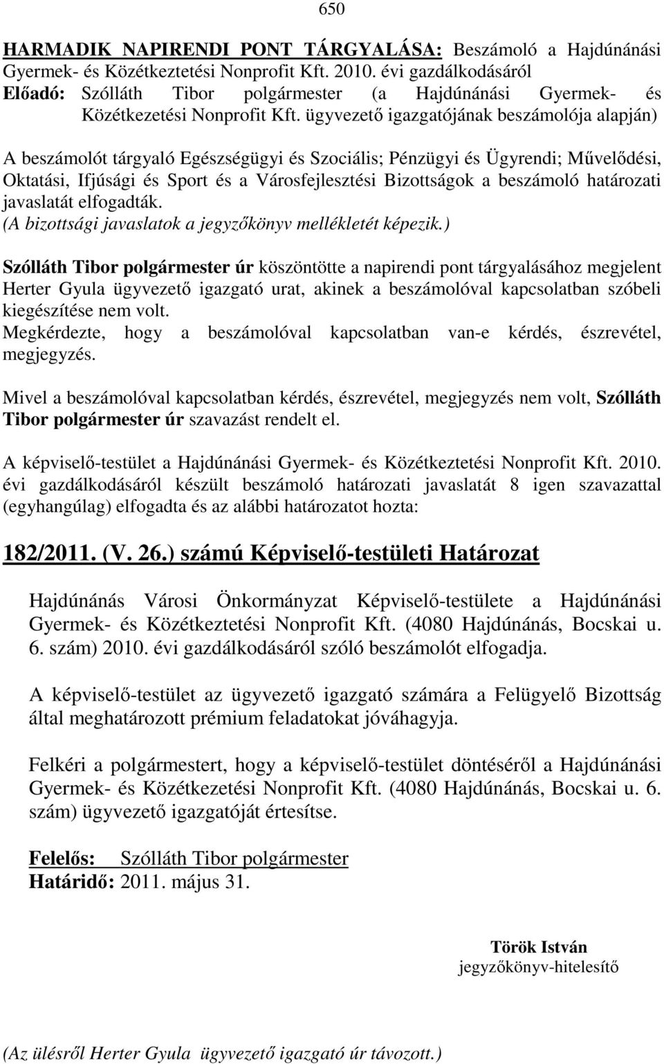 beszámoló határozati javaslatát elfogadták. (A bizottsági javaslatok a jegyzıkönyv mellékletét képezik.