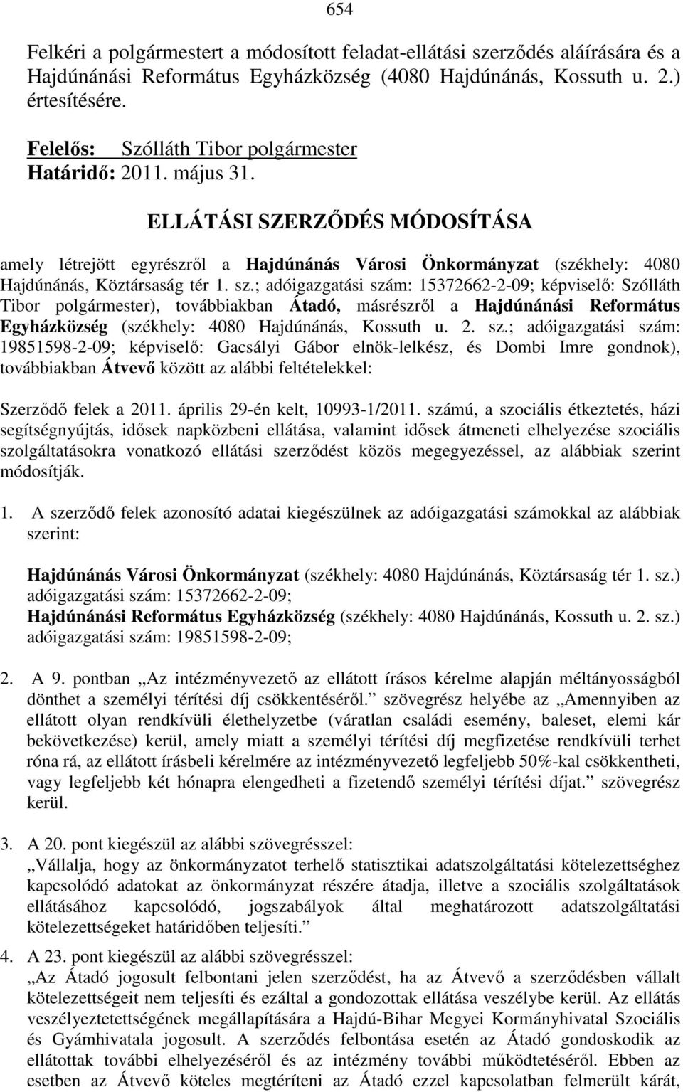 sz.; adóigazgatási szám: 15372662-2-09; képviselı: Szólláth Tibor polgármester), továbbiakban Átadó, másrészrıl a Hajdúnánási Református Egyházközség (székhely: 4080 Hajdúnánás, Kossuth u. 2. sz.; adóigazgatási szám: 19851598-2-09; képviselı: Gacsályi Gábor elnök-lelkész, és Dombi Imre gondnok), továbbiakban Átvevı között az alábbi feltételekkel: Szerzıdı felek a 2011.