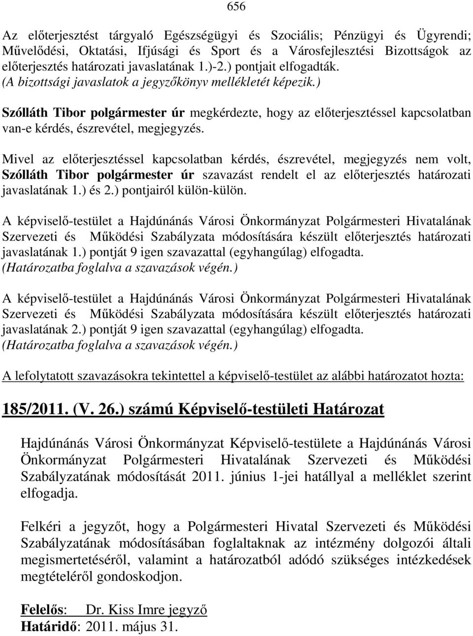 ) Szólláth Tibor polgármester úr megkérdezte, hogy az elıterjesztéssel kapcsolatban van-e kérdés, észrevétel, megjegyzés.