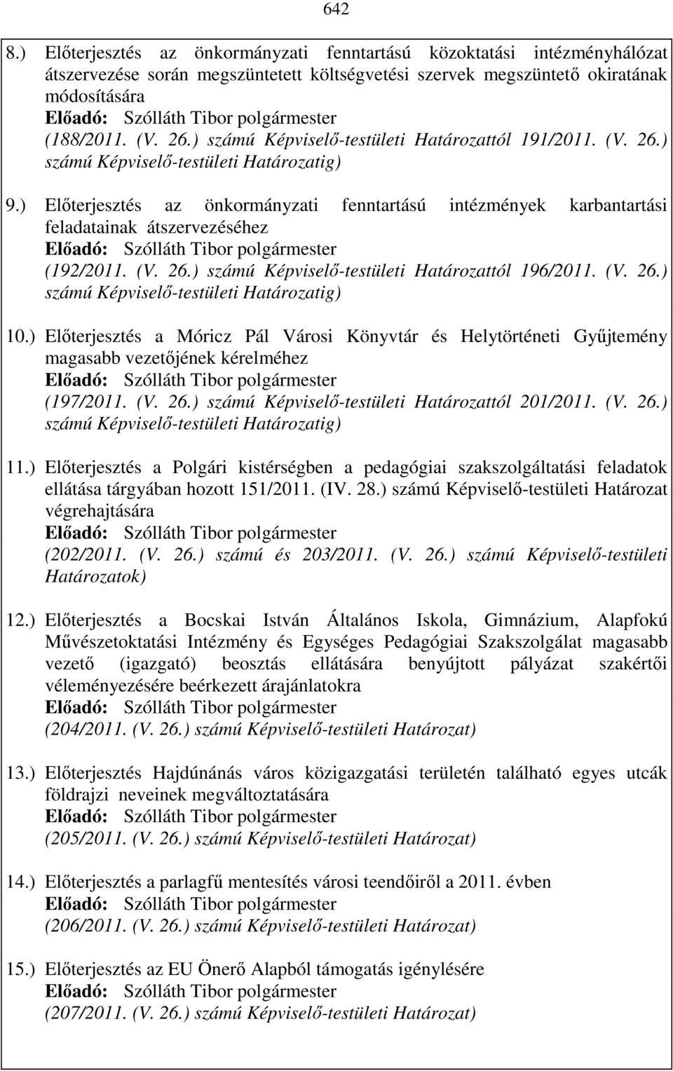 ) Elıterjesztés az önkormányzati fenntartású intézmények karbantartási feladatainak átszervezéséhez (192/2011. (V. 26.) számú Képviselı-testületi Határozattól 196/2011. (V. 26.) számú Képviselı-testületi Határozatig) 10.