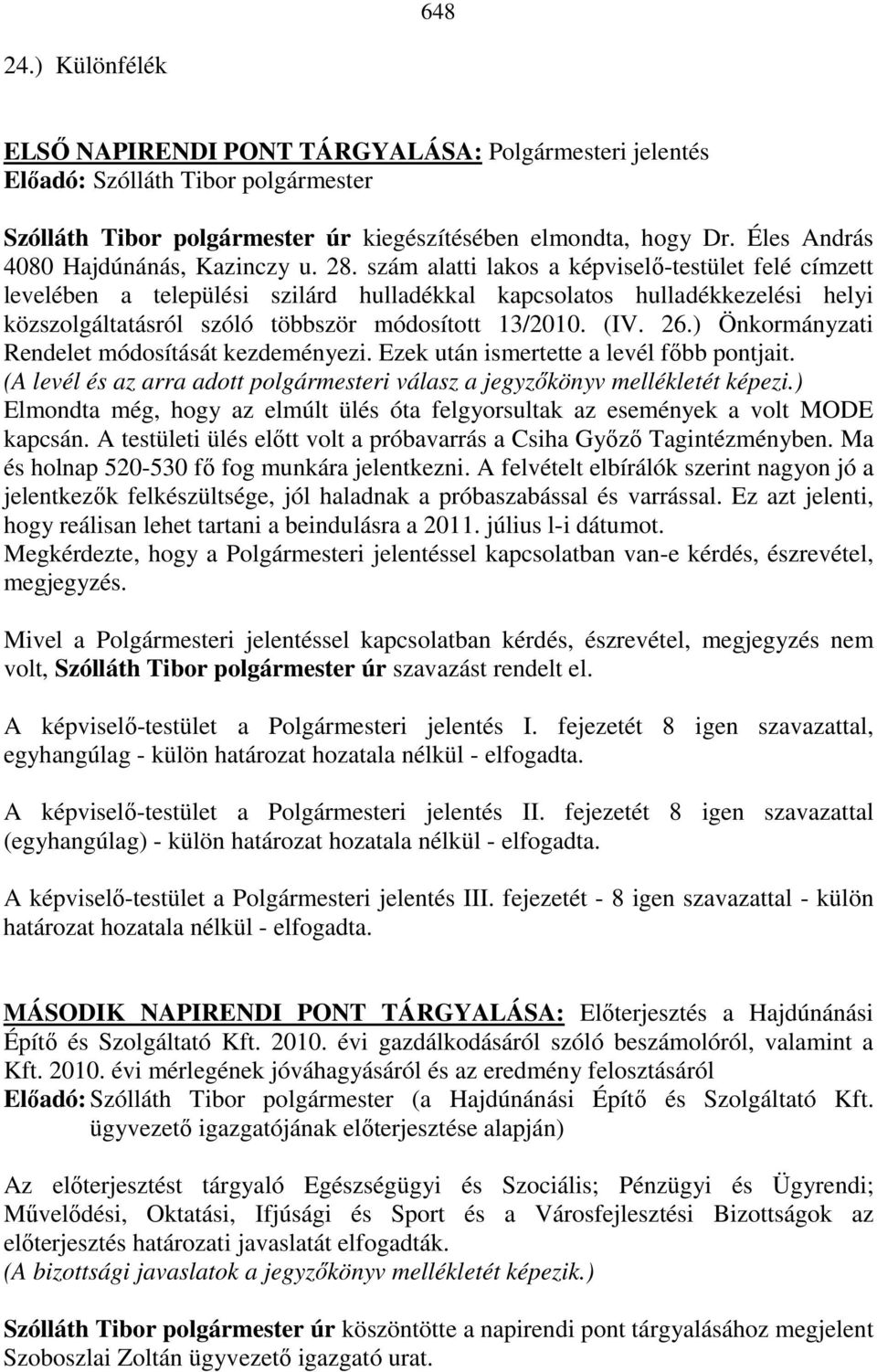 ) Önkormányzati Rendelet módosítását kezdeményezi. Ezek után ismertette a levél fıbb pontjait. (A levél és az arra adott polgármesteri válasz a jegyzıkönyv mellékletét képezi.