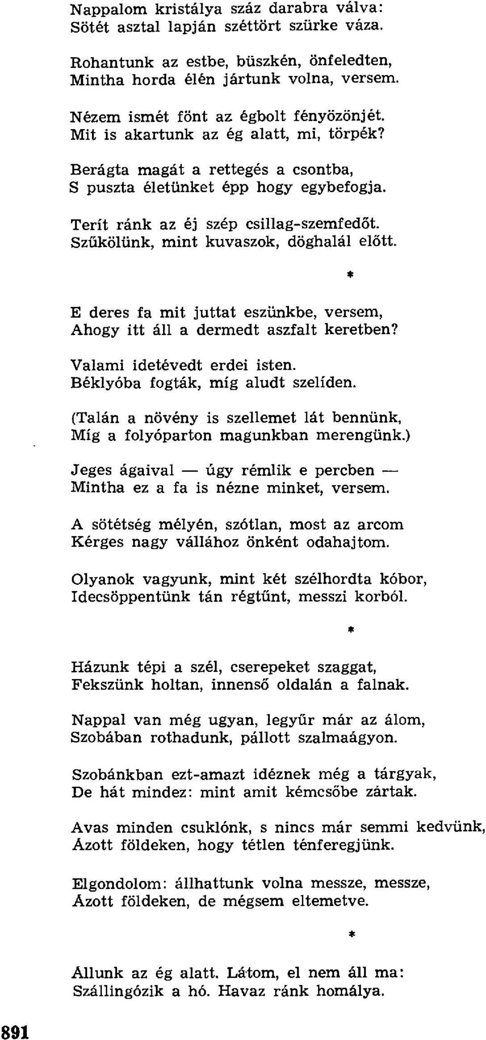 E dere fa mit juttat ezünkbe, verem, Ahogy itt álla dermedt azfalt keretben? Valami idetévedt erdei iten. Béklyóba fogták, míg aludt zelíden.