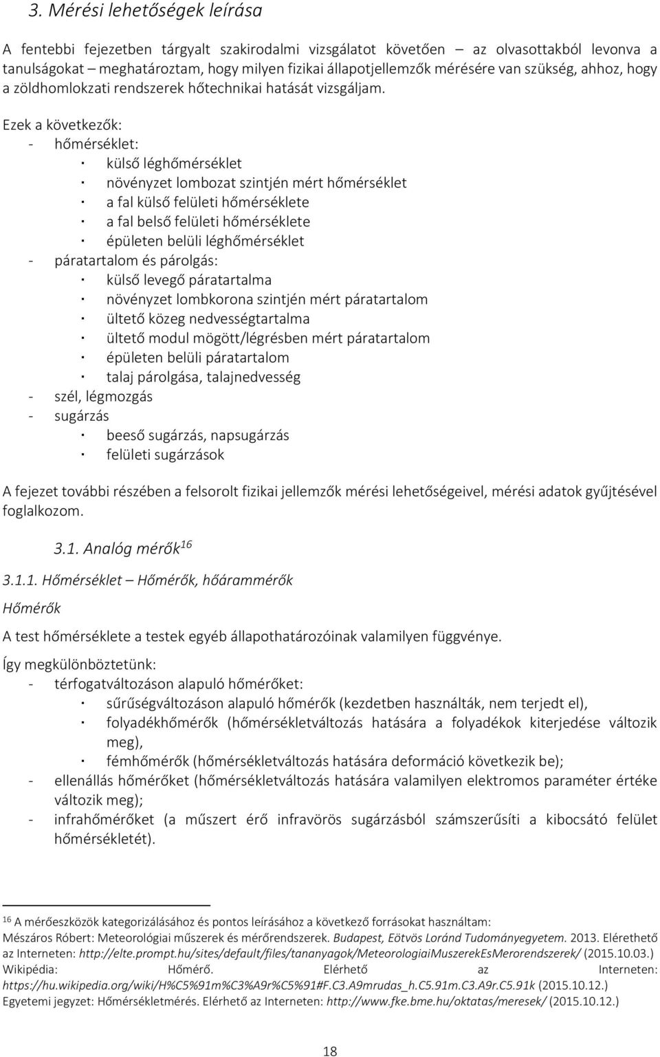 Ezek a következők: - hőmérséklet: külső léghőmérséklet növényzet lombozat szintjén mért hőmérséklet a fal külső felületi hőmérséklete a fal belső felületi hőmérséklete épületen belüli léghőmérséklet