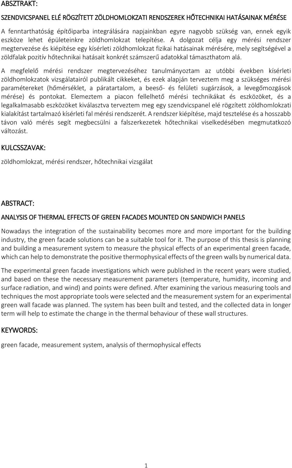 A dolgozat célja egy mérési rendszer megtervezése és kiépítése egy kísérleti zöldhomlokzat fizikai hatásainak mérésére, mely segítségével a zöldfalak pozitív hőtechnikai hatásait konkrét számszerű