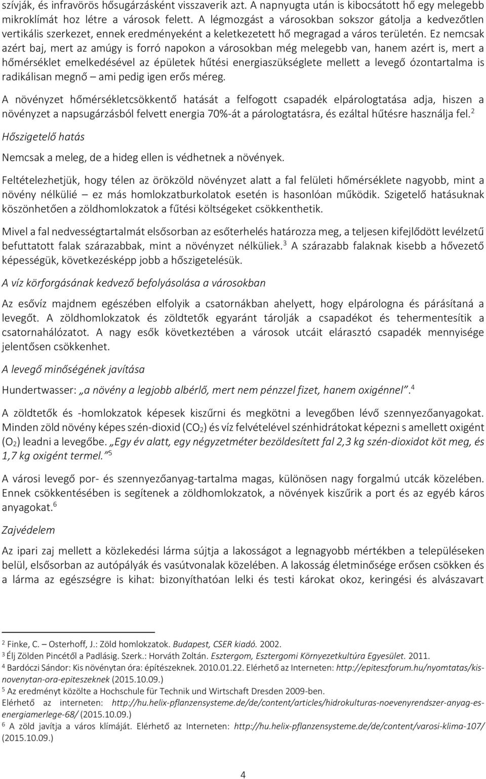 Ez nemcsak azért baj, mert az amúgy is forró napokon a városokban még melegebb van, hanem azért is, mert a hőmérséklet emelkedésével az épületek hűtési energiaszükséglete mellett a levegő