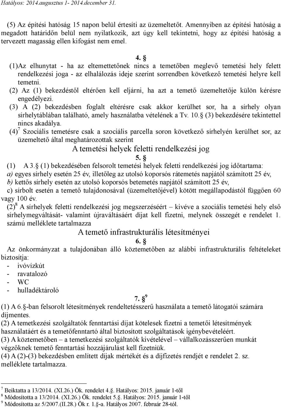 (1) Az elhunytat - ha az eltemettetőnek nincs a temetőben meglevő temetési hely felett rendelkezési joga - az elhalálozás ideje szerint sorrendben következő temetési helyre kell temetni.