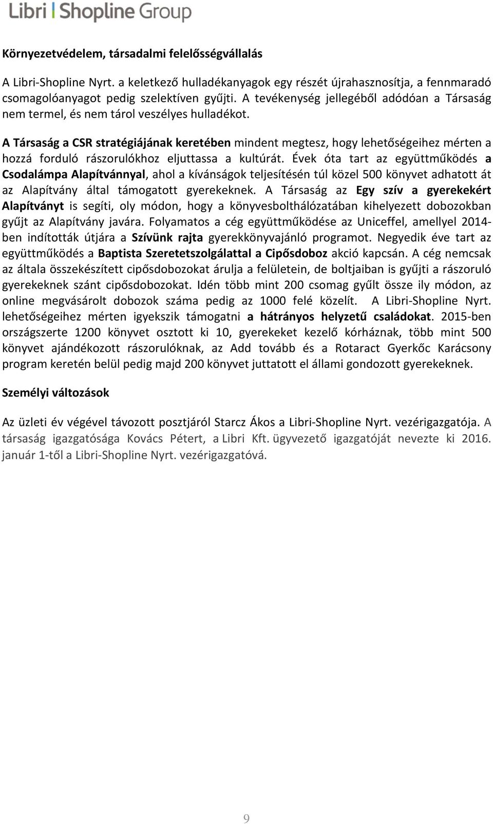 A Társaság a CSR stratégiájának keretében mindent megtesz, hogy lehetőségeihez mérten a hozzá forduló rászorulókhoz eljuttassa a kultúrát.