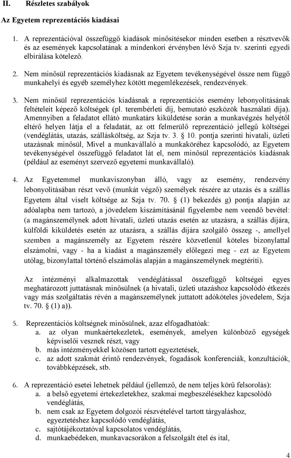 Nem minősül reprezentációs kiadásnak az Egyetem tevékenységével össze nem függő munkahelyi és egyéb személyhez kötött megemlékezések, rendezvények. 3.