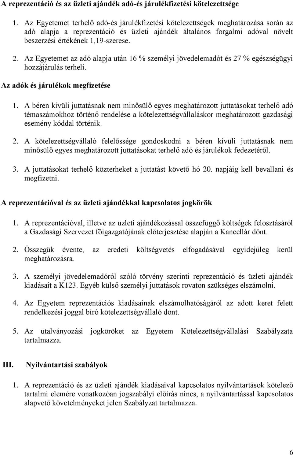 Az Egyetemet az adó alapja után 16 % személyi jövedelemadót és 27 % egészségügyi hozzájárulás terheli. Az adók és járulékok megfizetése 1.