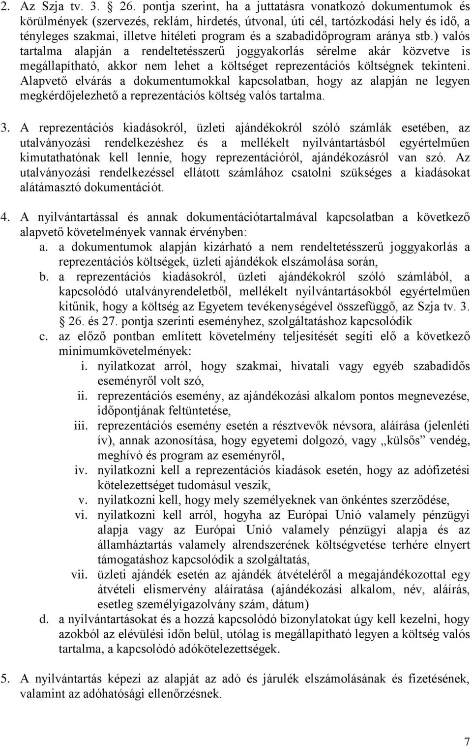 szabadidőprogram aránya stb.) valós tartalma alapján a rendeltetésszerű joggyakorlás sérelme akár közvetve is megállapítható, akkor nem lehet a költséget reprezentációs költségnek tekinteni.