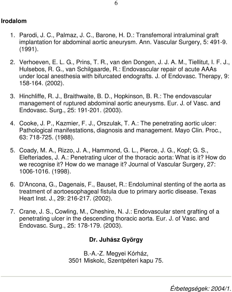 Therapy, 9: 158-164. (2002). 3. Hinchliffe, R. J., Braithwaite, B. D., Hopkinson, B. R.: The endovascular management of ruptured abdominal aortic aneurysms. Eur. J. of Vasc. and Endovasc. Surg.
