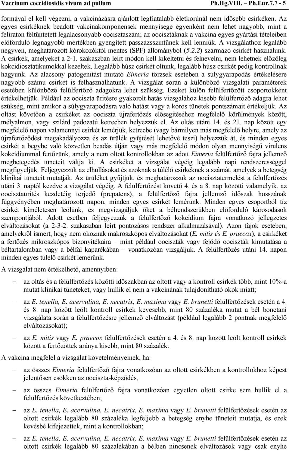 előforduló legnagyobb mértékben gyengített passzázsszintűnek kell lenniük. A vizsgálathoz legalább negyven, meghatározott kórokozóktól mentes (SPF) állományból (5.2.2) származó csirkét használunk.