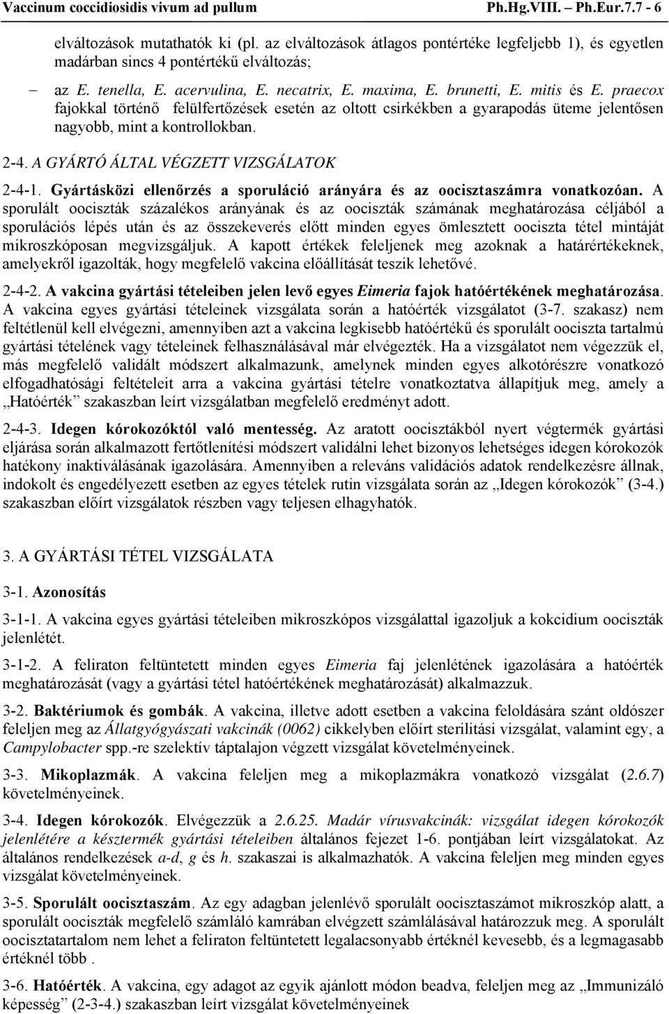 praecox fajokkal történő felülfertőzések esetén az oltott csirkékben a gyarapodás üteme jelentősen nagyobb, mint a kontrollokban. 2-4. A GYÁRTÓ ÁLTAL VÉGZETT VIZSGÁLATOK 2-4-1.