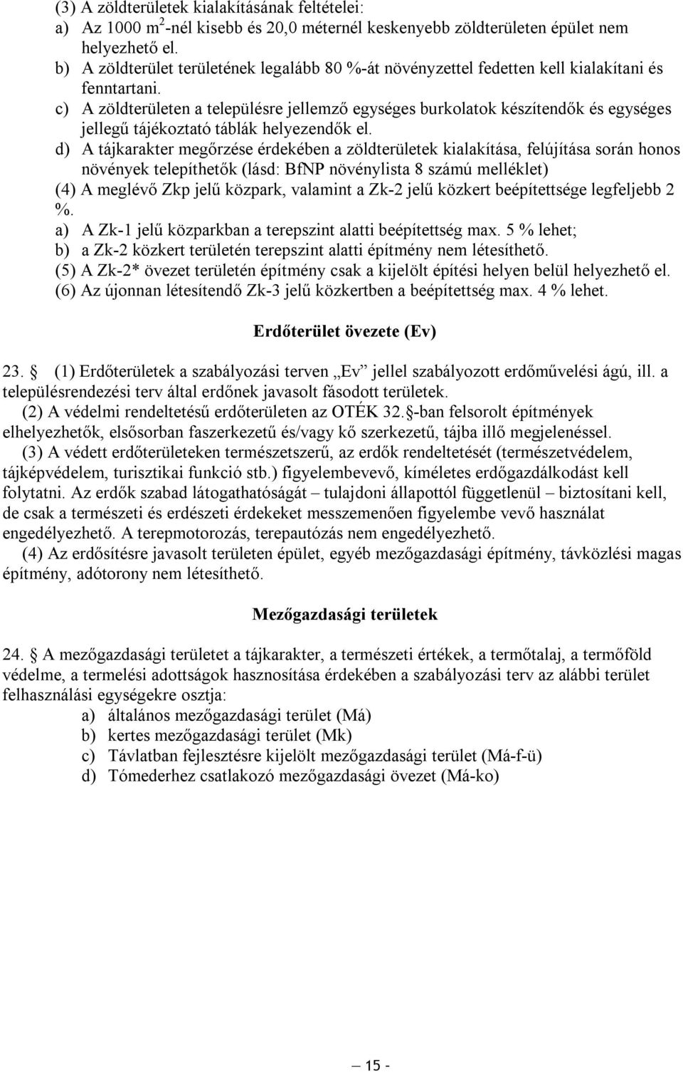 c) A zöldterületen a településre jellező egységes burkolatok készítendők és egységes jellegű tájékoztató táblák helyezendők el.