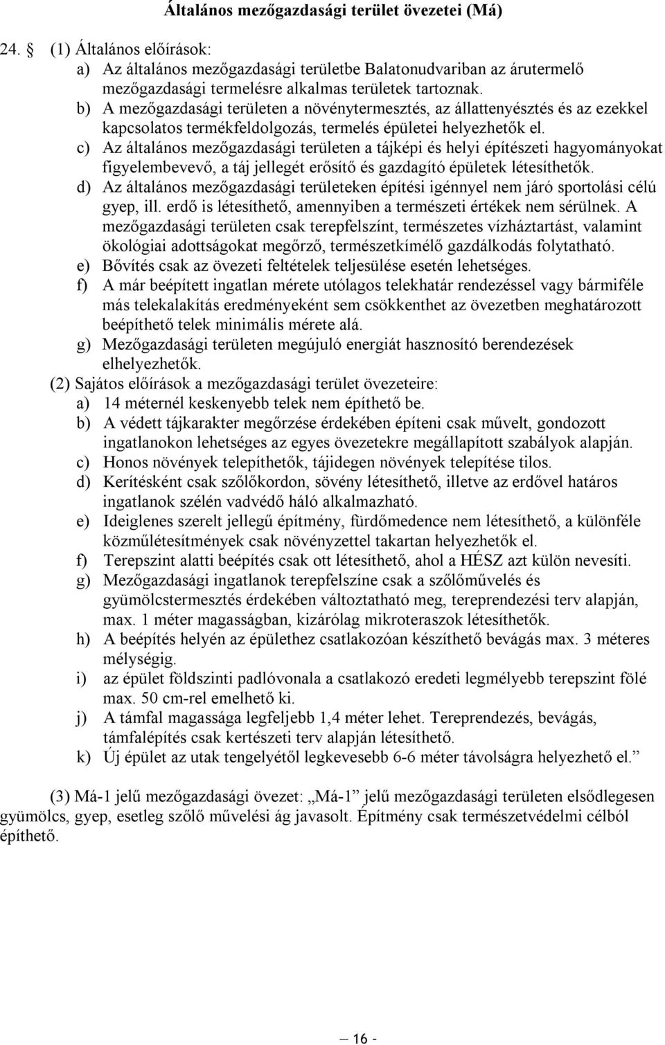 c) Az általános ezőgazdasági területen a tájképi és helyi építészeti hagyoányokat figyelebevevő, a táj jellegét erősítő és gazdagító épületek létesíthetők.