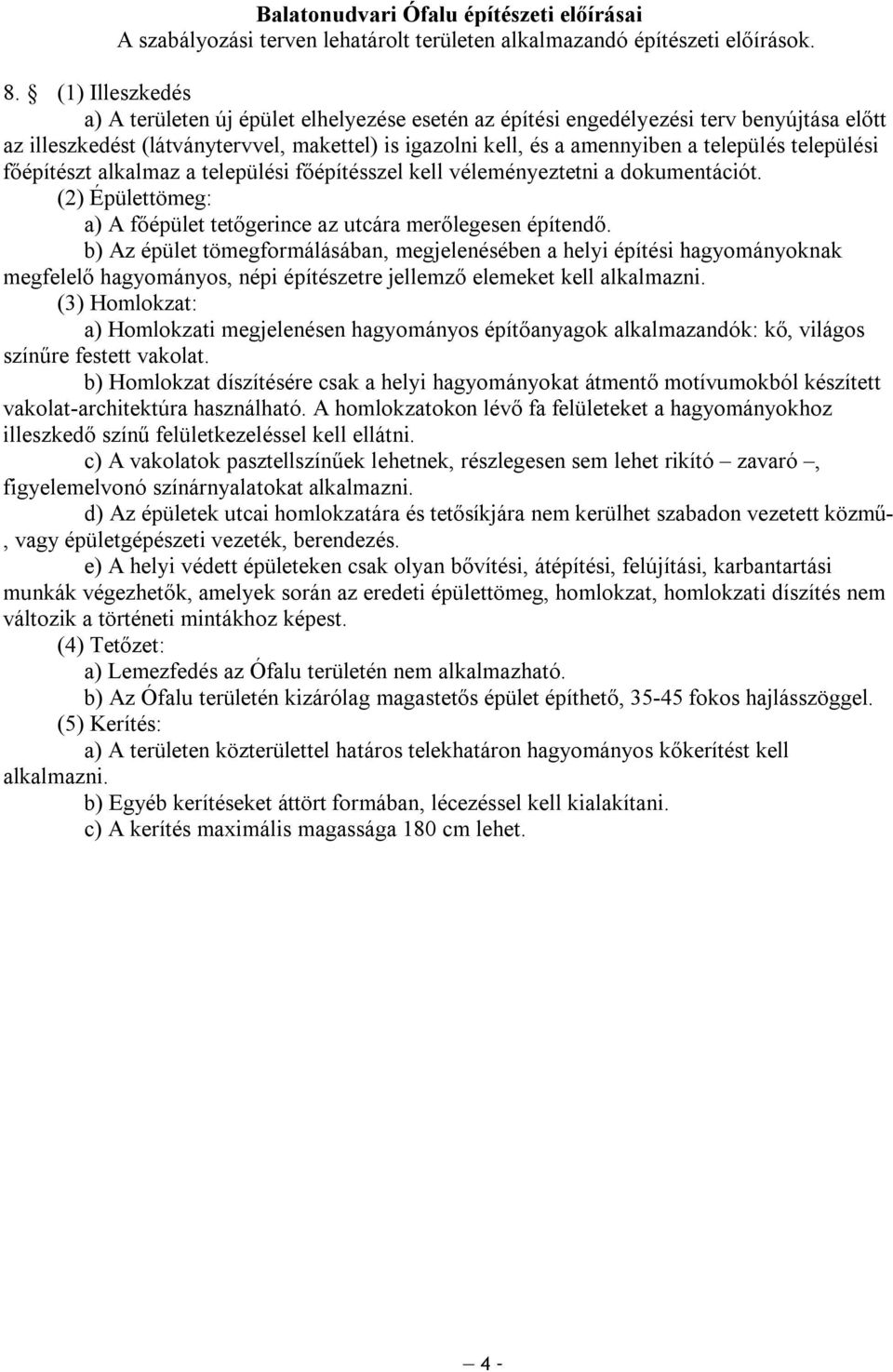 települési főépítészt alkalaz a települési főépítésszel kell véleényeztetni a dokuentációt. (2) Épülettöeg: a) A főépület tetőgerince az utcára erőlegesen építendő.