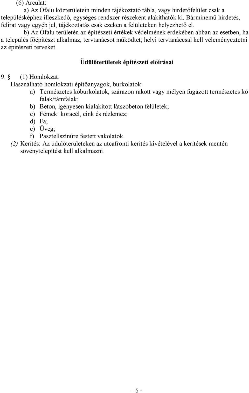 b) Az Ófalu területén az építészeti értékek védelének érdekében abban az esetben, ha a település főépítészt alkalaz, tervtanácsot űködtet; helyi tervtanáccsal kell véleényeztetni az építészeti