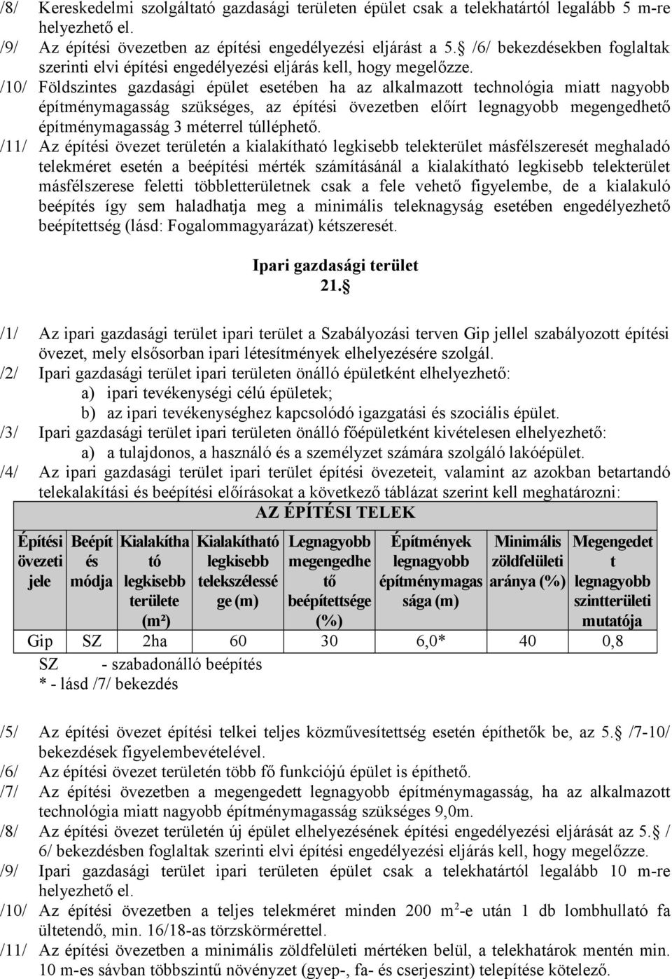 /10/ Földszintes gazdasági épület esetében ha az alkalmazott technológia miatt nagyobb építménymagasság szükséges, az építési övezetben előírt megengedhető építménymagasság 3 méterrel túlléphető.