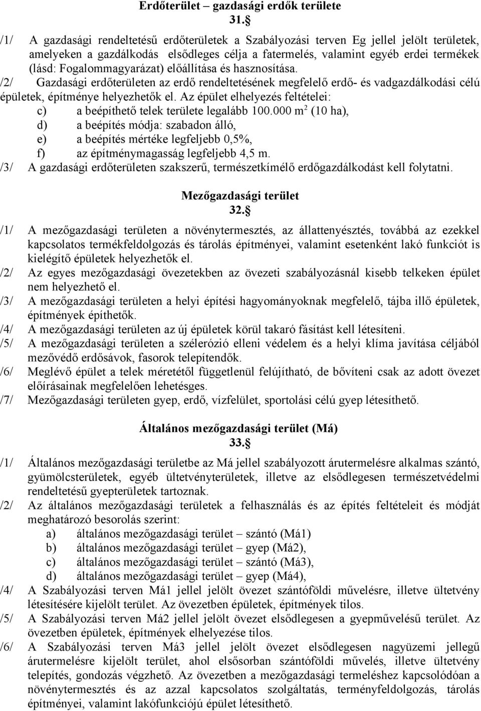 Fogalommagyarázat) előállítása és hasznosítása. /2/ Gazdasági erdőterületen az erdő rendeltetésének megfelelő erdő- és vadgazdálkodási célú épületek, építménye helyezhetők el.