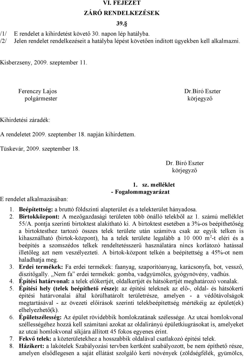 sz. melléklet - Fogalommagyarázat Dr. Bíró Eszter körjegyző 1. Beépítettség: a bruttó földszinti alapterület és a telekterület hányadosa. 2.